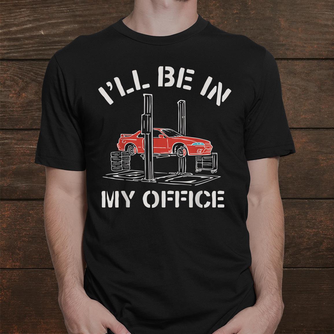 Ill Be In My Office Funny Auto Mechanic Gifts Car Mechanics Shirt Ill Be In My Office Funny Auto Mechanic Gifts Car Mechanics Shirt
