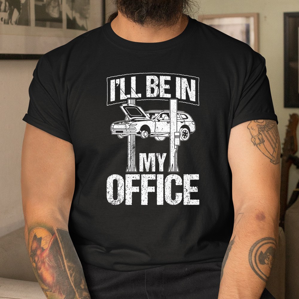 I’ll Be In My Office Garage Mechanic Tools Shirt I’ll Be In My Office Garage Mechanic Tools Shirt