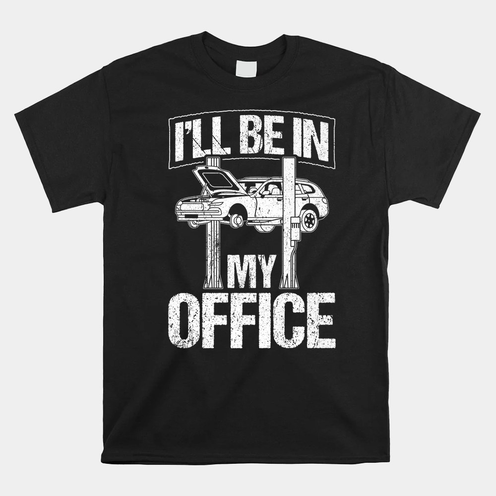 I’ll Be In My Office Garage Mechanic Tools Shirt I’ll Be In My Office Garage Mechanic Tools Shirt