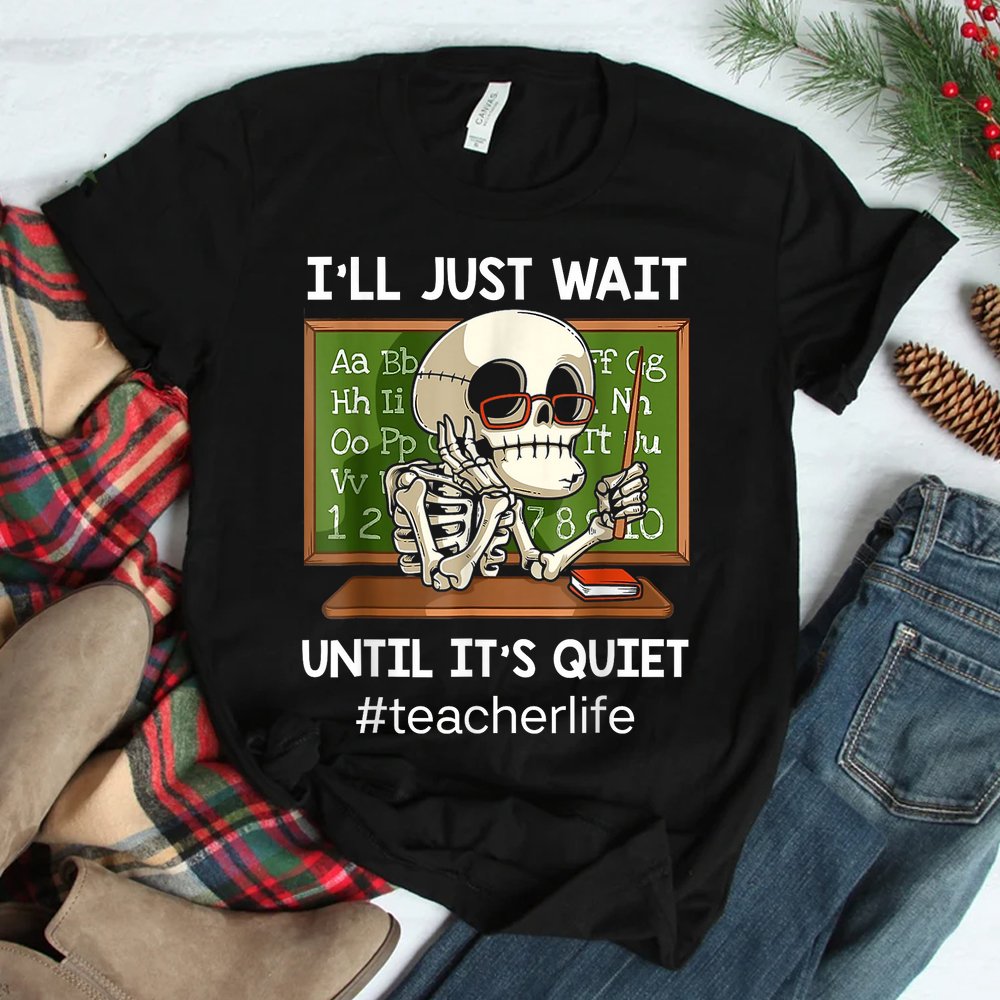 I’ll Just Wait Until It’s Quiet Funny Sarcastic Teacher Shirt I’ll Just Wait Until It’s Quiet Funny Sarcastic Teacher Shirt