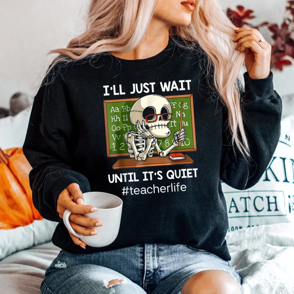 I’ll Just Wait Until It’s Quiet Funny Sarcastic Teacher Shirt I’ll Just Wait Until It’s Quiet Funny Sarcastic Teacher Shirt