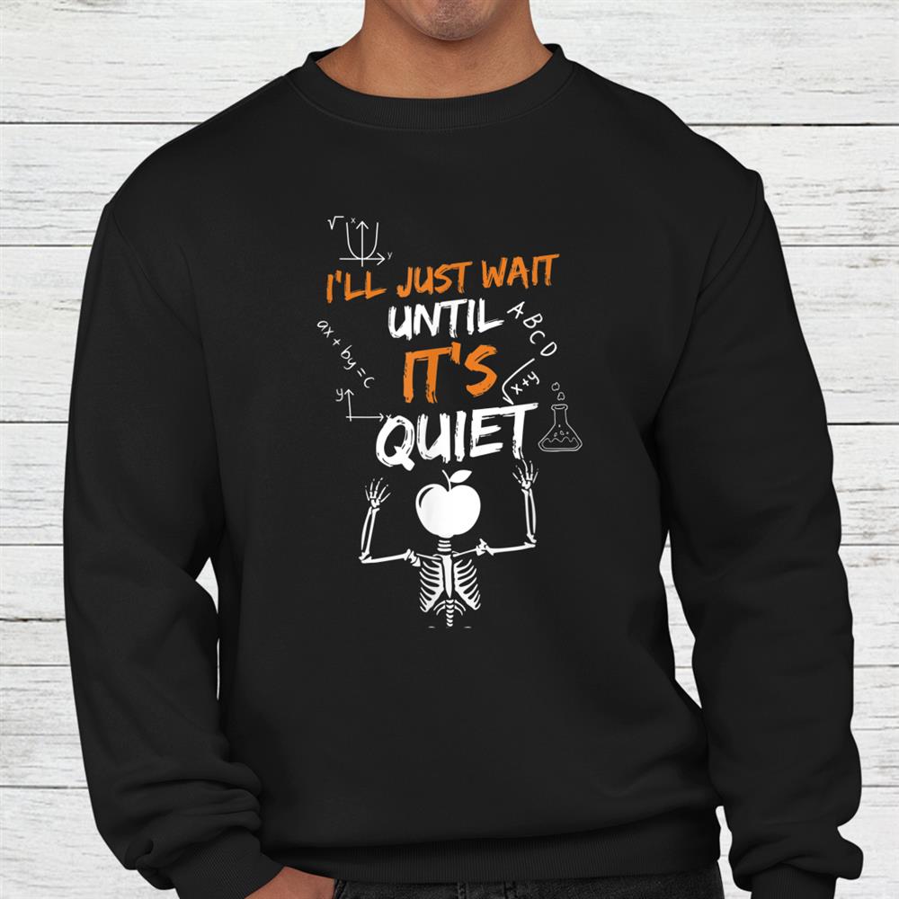 Ill Just Wait Until It’s Quiet Teacher Quote Shirt Ill Just Wait Until It’s Quiet Teacher Quote Shirt
