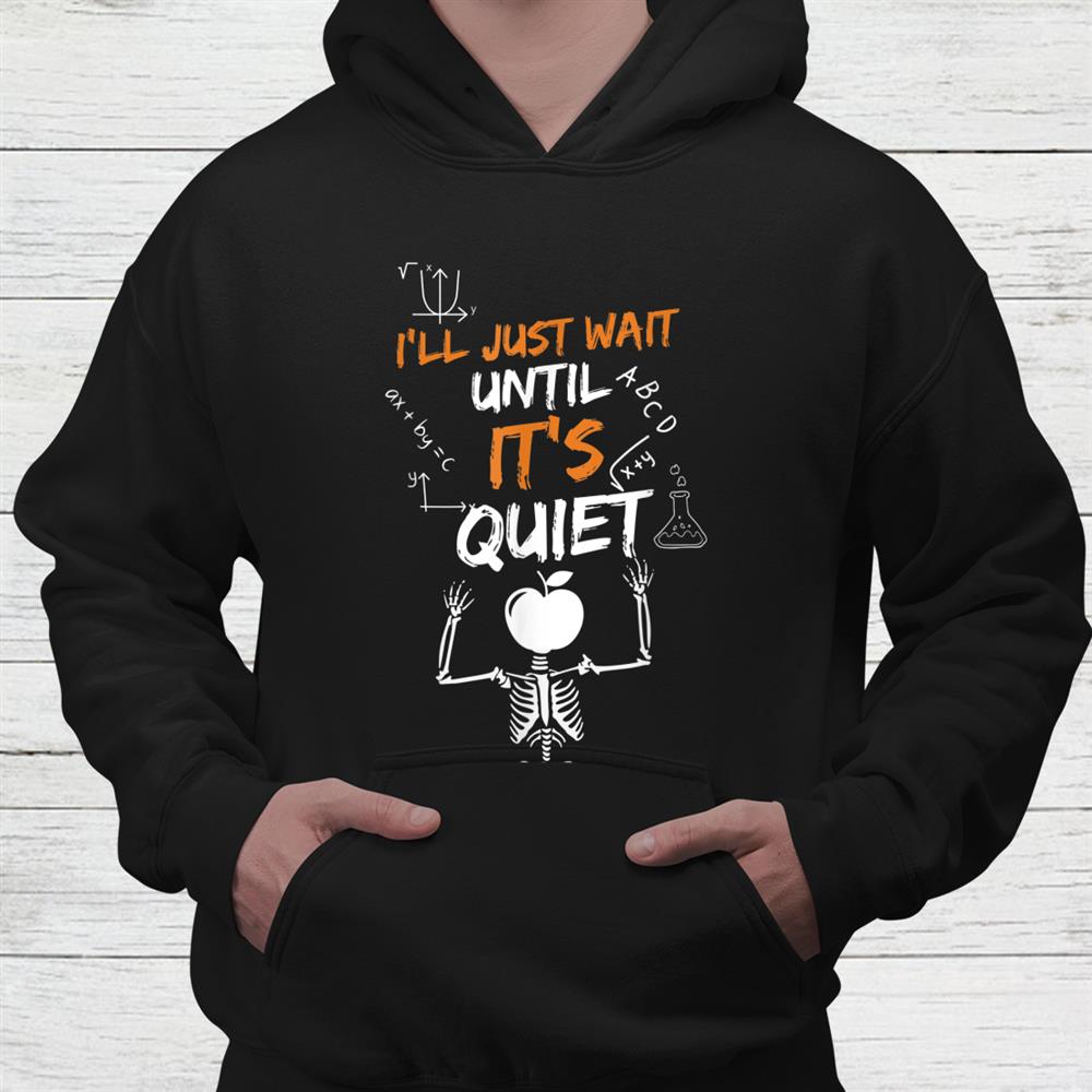 Ill Just Wait Until It’s Quiet Teacher Quote Shirt Ill Just Wait Until It’s Quiet Teacher Quote Shirt