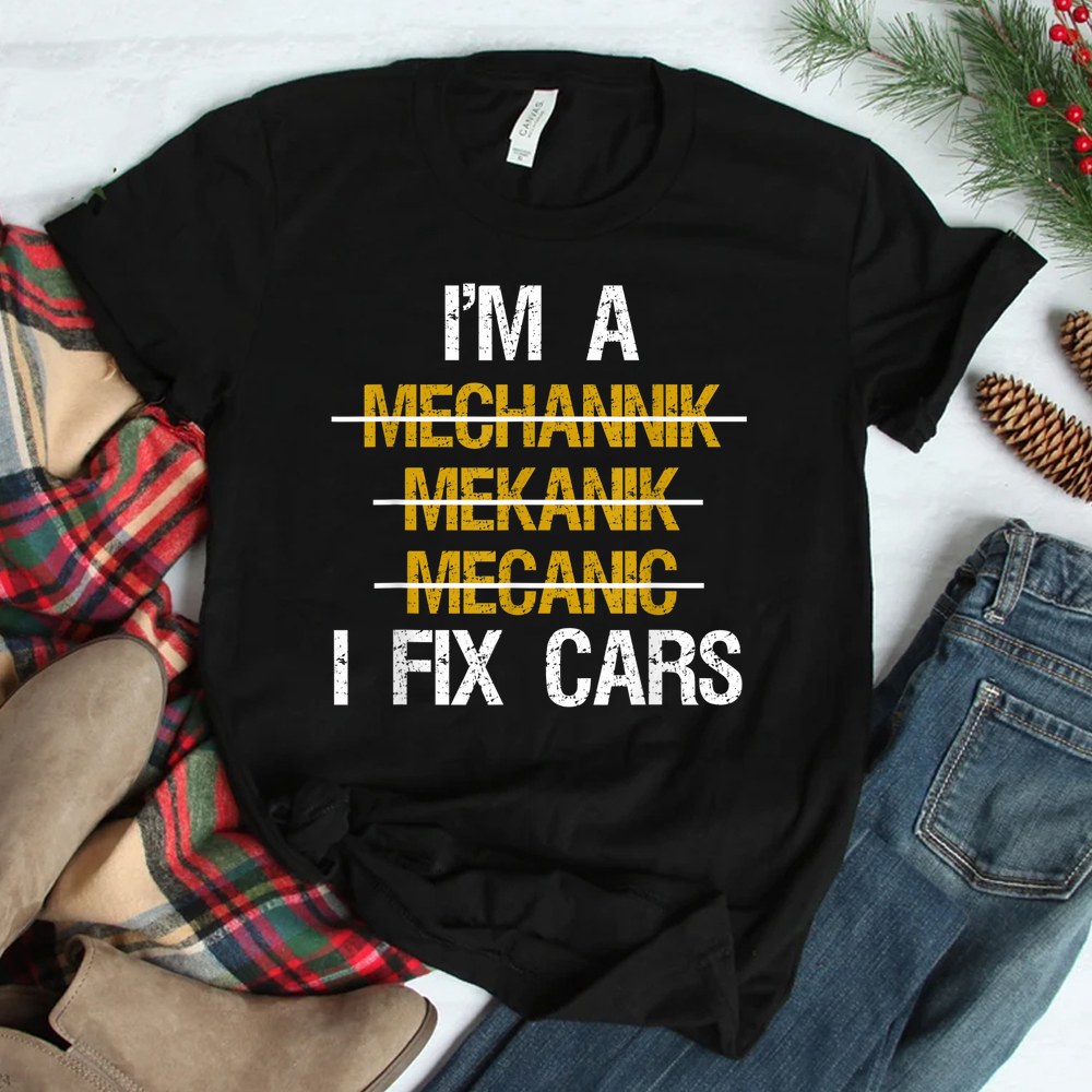 I’m A Mechanic I Fix Cars Funny Mens Motor Automotive Shirt I’m A Mechanic I Fix Cars Funny Mens Motor Automotive Shirt