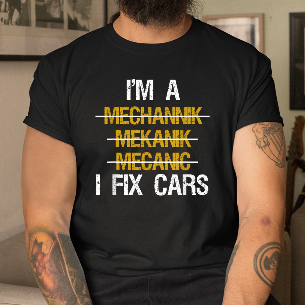 I’m A Mechanic I Fix Cars Funny Mens Motor Automotive Shirt I’m A Mechanic I Fix Cars Funny Mens Motor Automotive Shirt