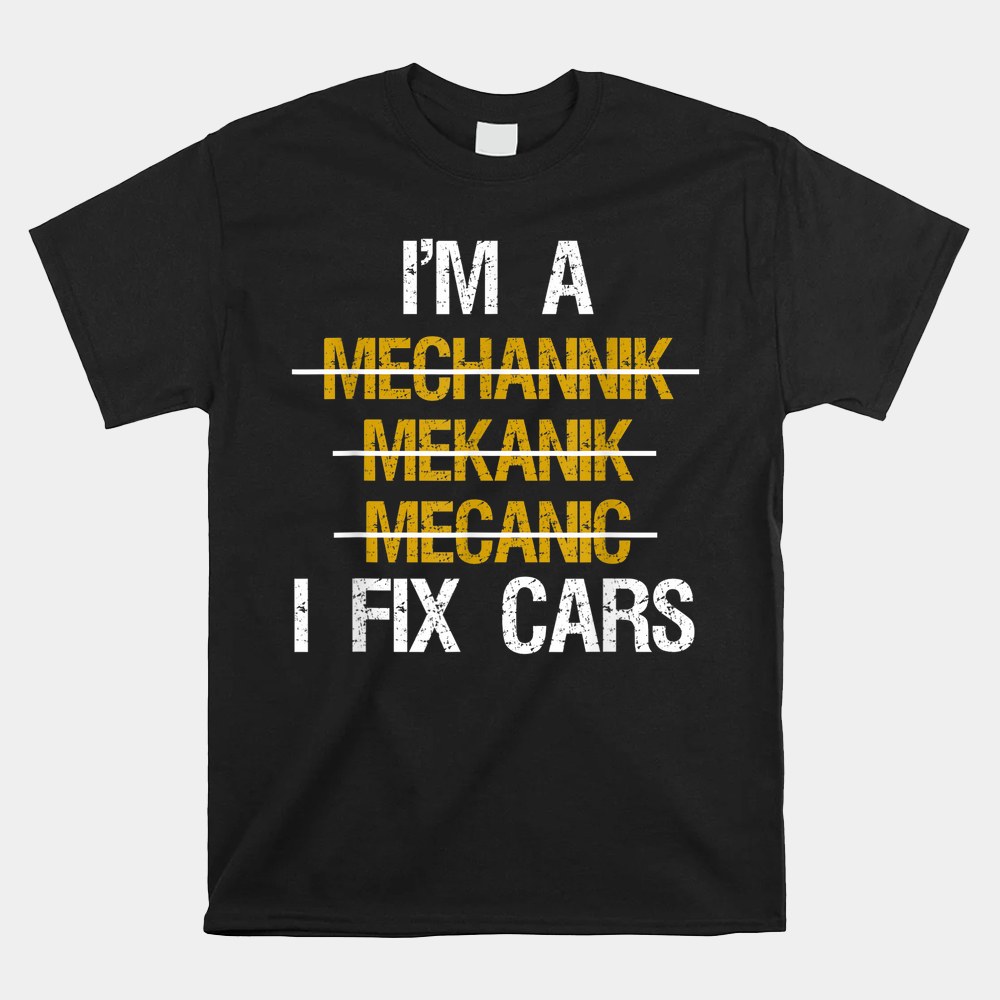 I’m A Mechanic I Fix Cars Funny Mens Motor Automotive Shirt I’m A Mechanic I Fix Cars Funny Mens Motor Automotive Shirt
