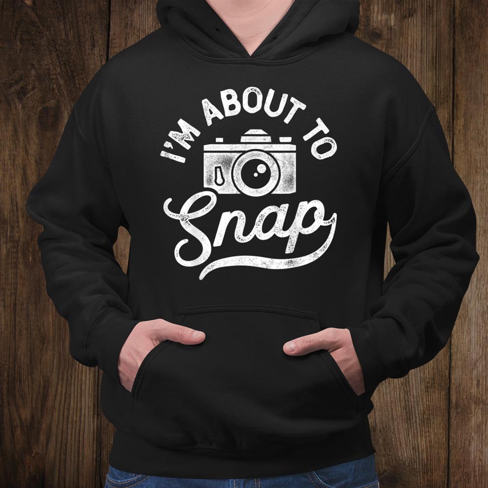 I’m About To Snap Photography Photographer Gift Camera Shirt I’m About To Snap Photography Photographer Gift Camera Shirt