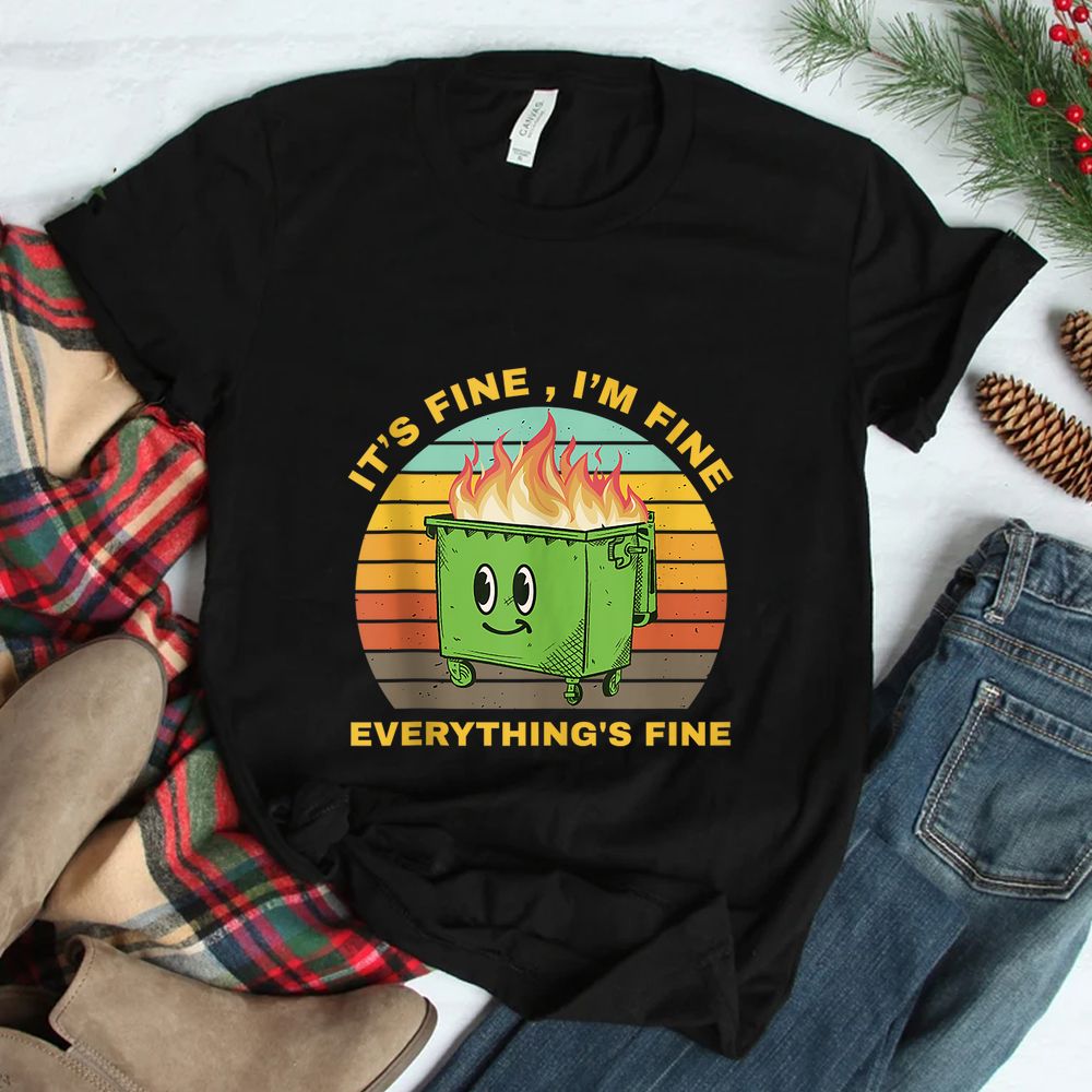 I’m Fine Its Fine Dumpster On Fire Shirt I’m Fine Its Fine Dumpster On Fire Shirt