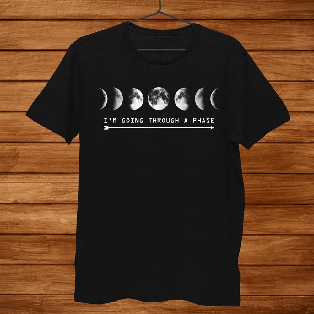 I’m Going Through A Phase Moon Astronomy Teacher Science Shirt I’m Going Through A Phase Moon Astronomy Teacher Science Shirt