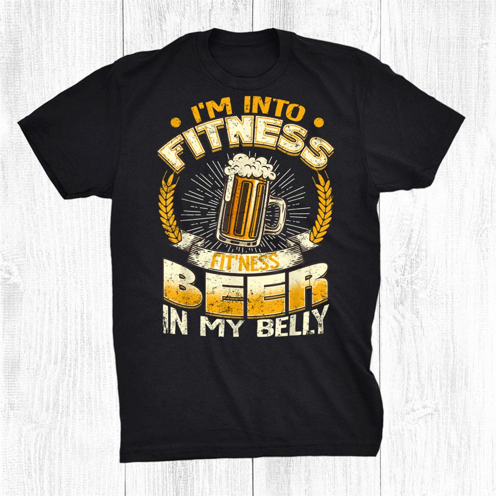 I’m Into Fitness Fitness Beer In My Belly Shirt I’m Into Fitness Fitness Beer In My Belly Shirt