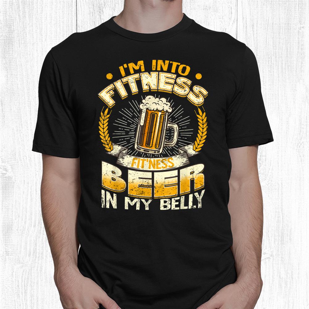 I’m Into Fitness Fitness Beer In My Belly Shirt I’m Into Fitness Fitness Beer In My Belly Shirt