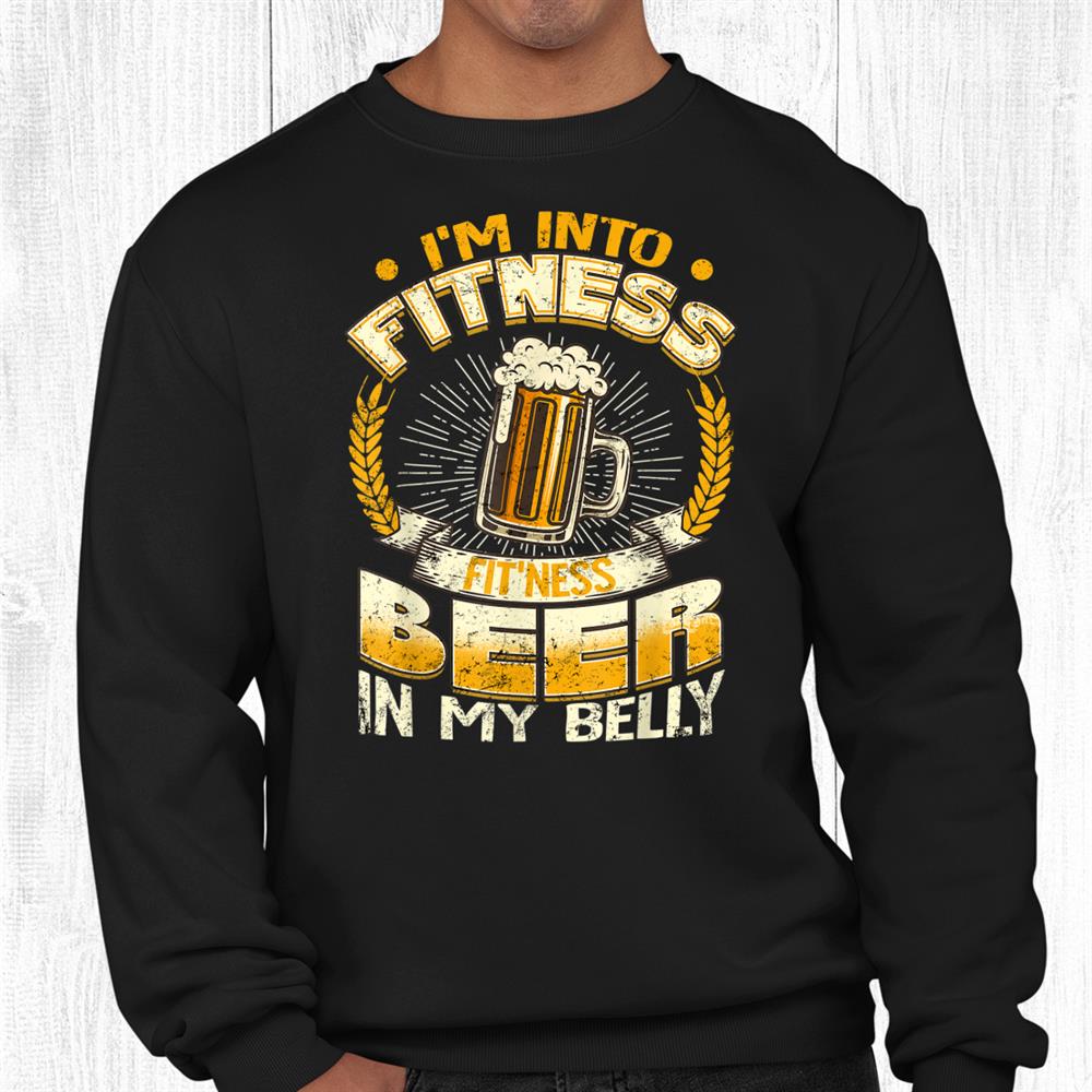 I’m Into Fitness Fitness Beer In My Belly Shirt I’m Into Fitness Fitness Beer In My Belly Shirt