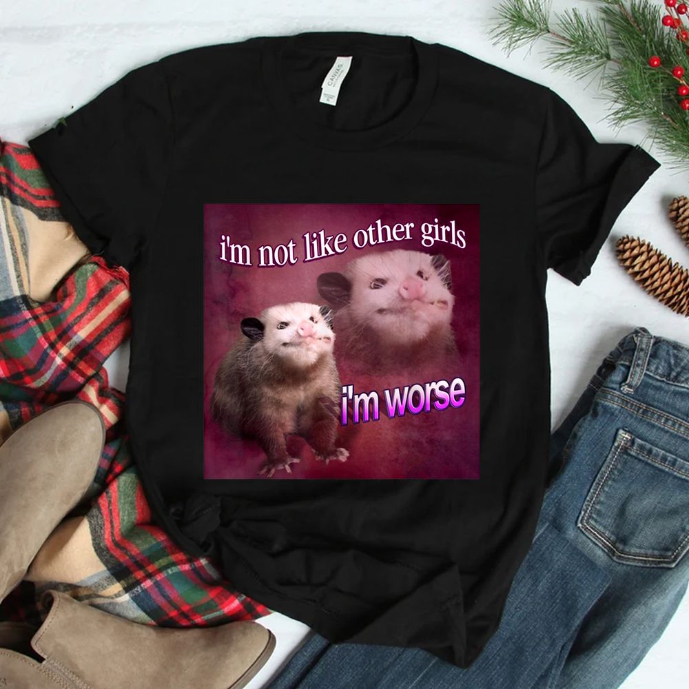 I’m Not Like Other Girls I’m Worse Opossum Shirt I’m Not Like Other Girls I’m Worse Opossum Shirt