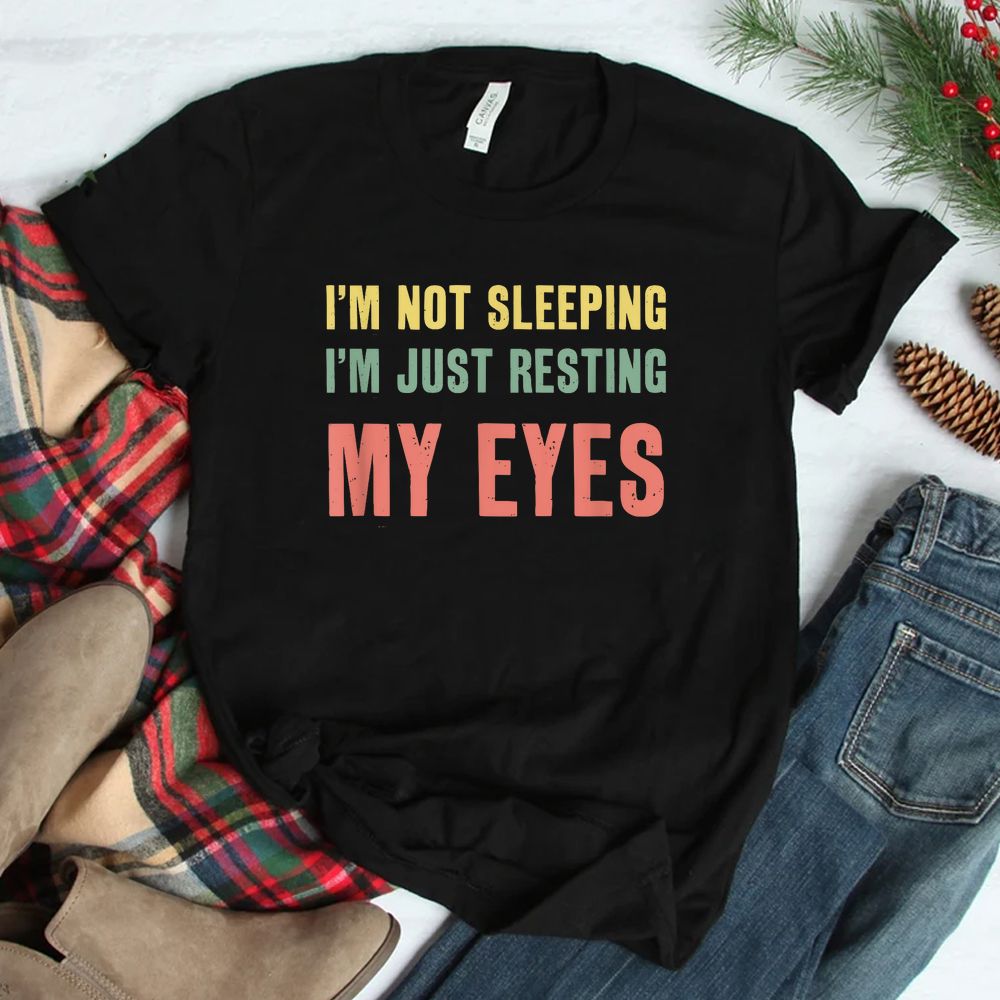I’m Not Sleeping I39m Just Resting My Eyes Shirt I’m Not Sleeping I39m Just Resting My Eyes Shirt