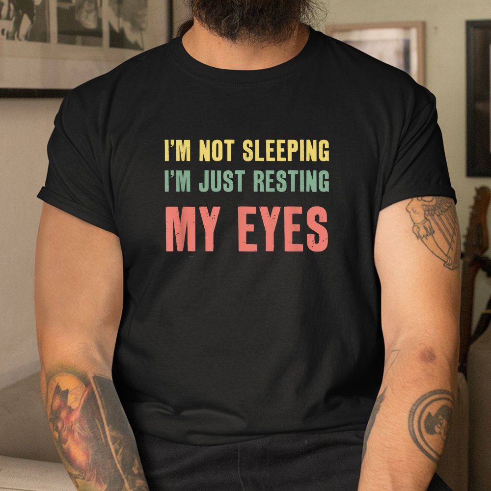 I’m Not Sleeping I39m Just Resting My Eyes Shirt I’m Not Sleeping I39m Just Resting My Eyes Shirt