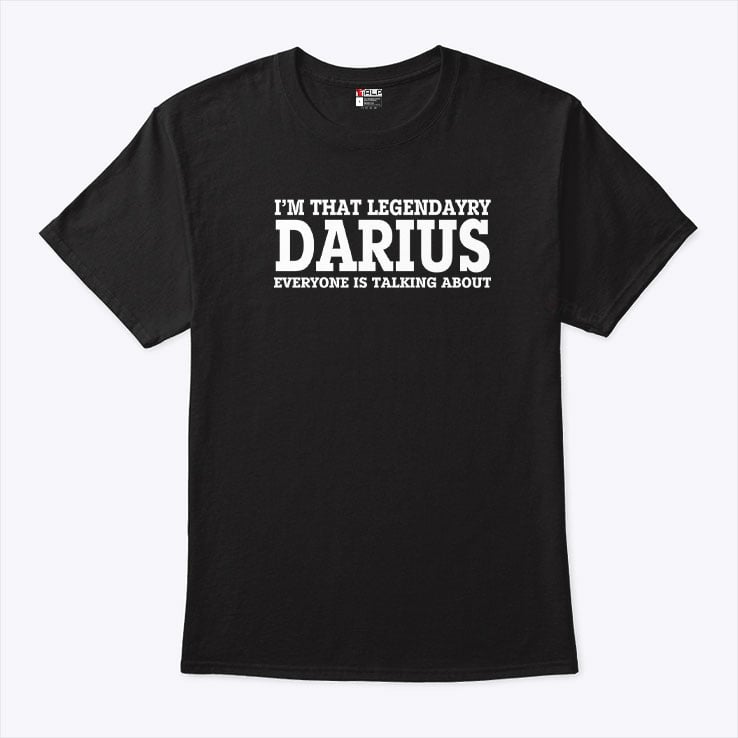 I’m That Legendary Darius Everyone Is Talking About Shirt I’m That Legendary Darius Everyone Is Talking About Shirt