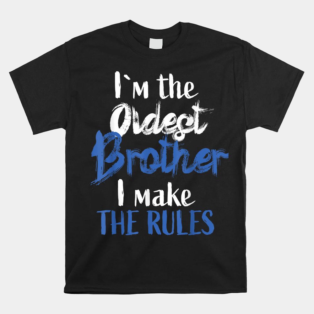 I’M The Oldest Brother Funny Sibling Rivalry Quote Shirt I’M The Oldest Brother Funny Sibling Rivalry Quote Shirt