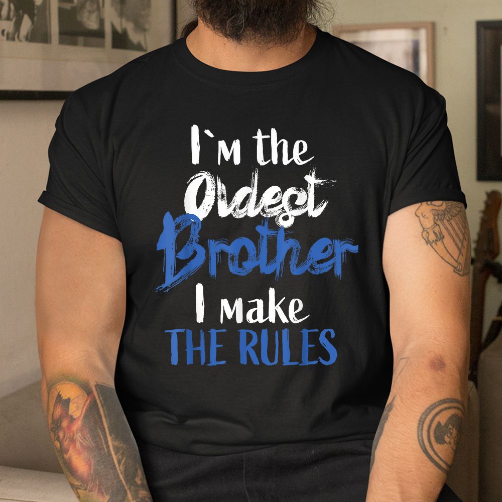 I’M The Oldest Brother Funny Sibling Rivalry Quote Shirt I’M The Oldest Brother Funny Sibling Rivalry Quote Shirt