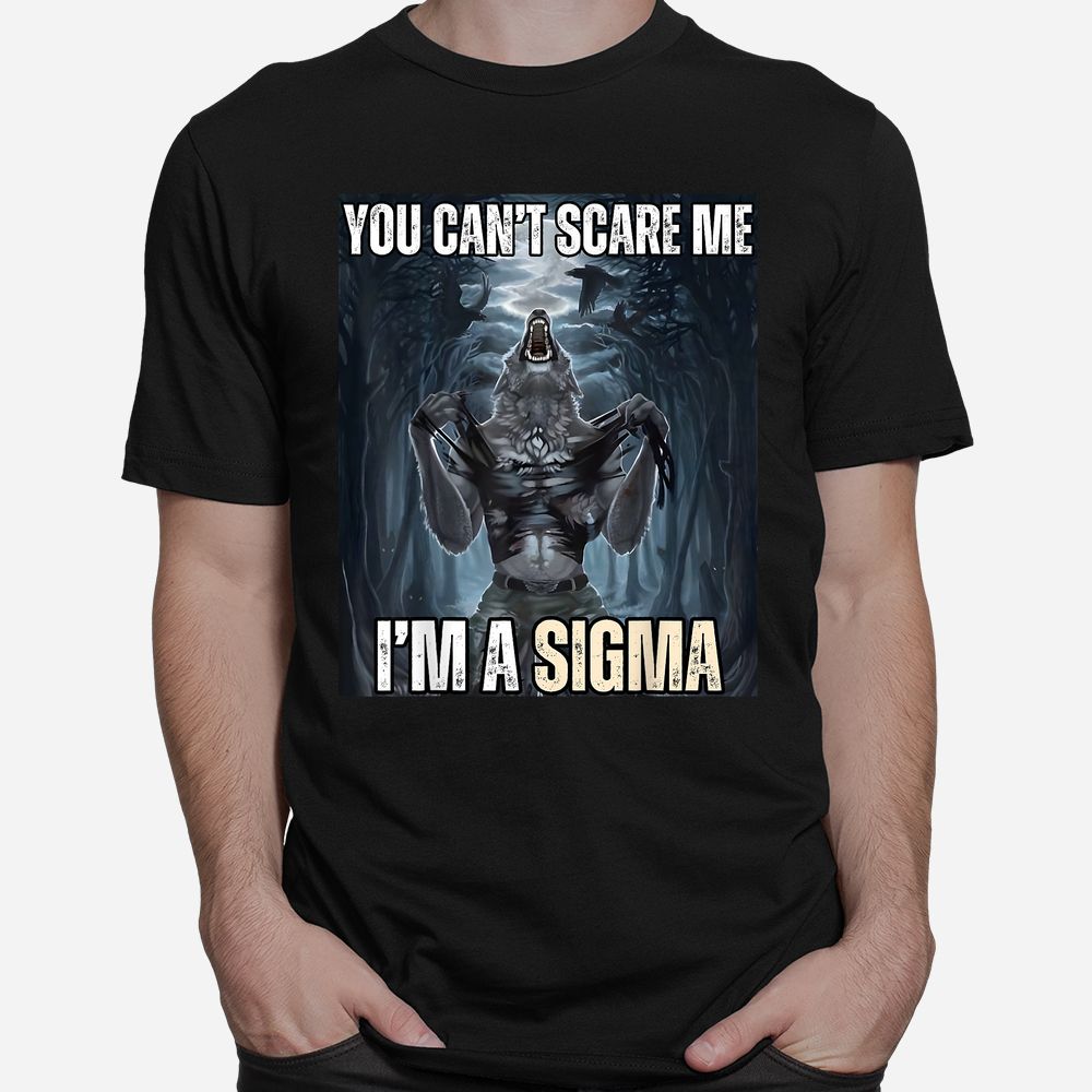 I’m The Sigma You Can’t Scare Me Funny Wolf Meme Alpha Shirt I’m The Sigma You Can’t Scare Me Funny Wolf Meme Alpha Shirt