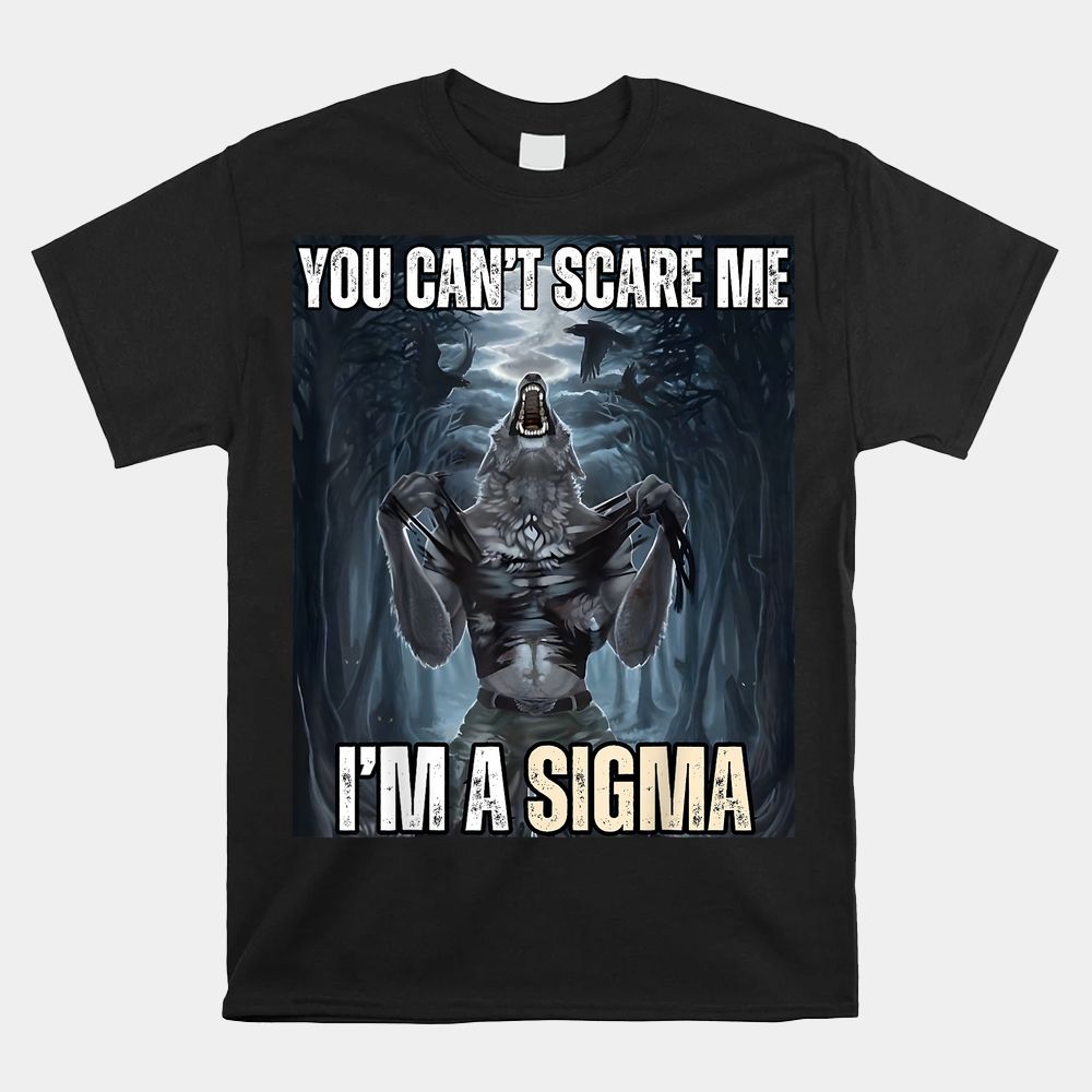 I’m The Sigma You Can’t Scare Me Funny Wolf Meme Alpha Shirt I’m The Sigma You Can’t Scare Me Funny Wolf Meme Alpha Shirt