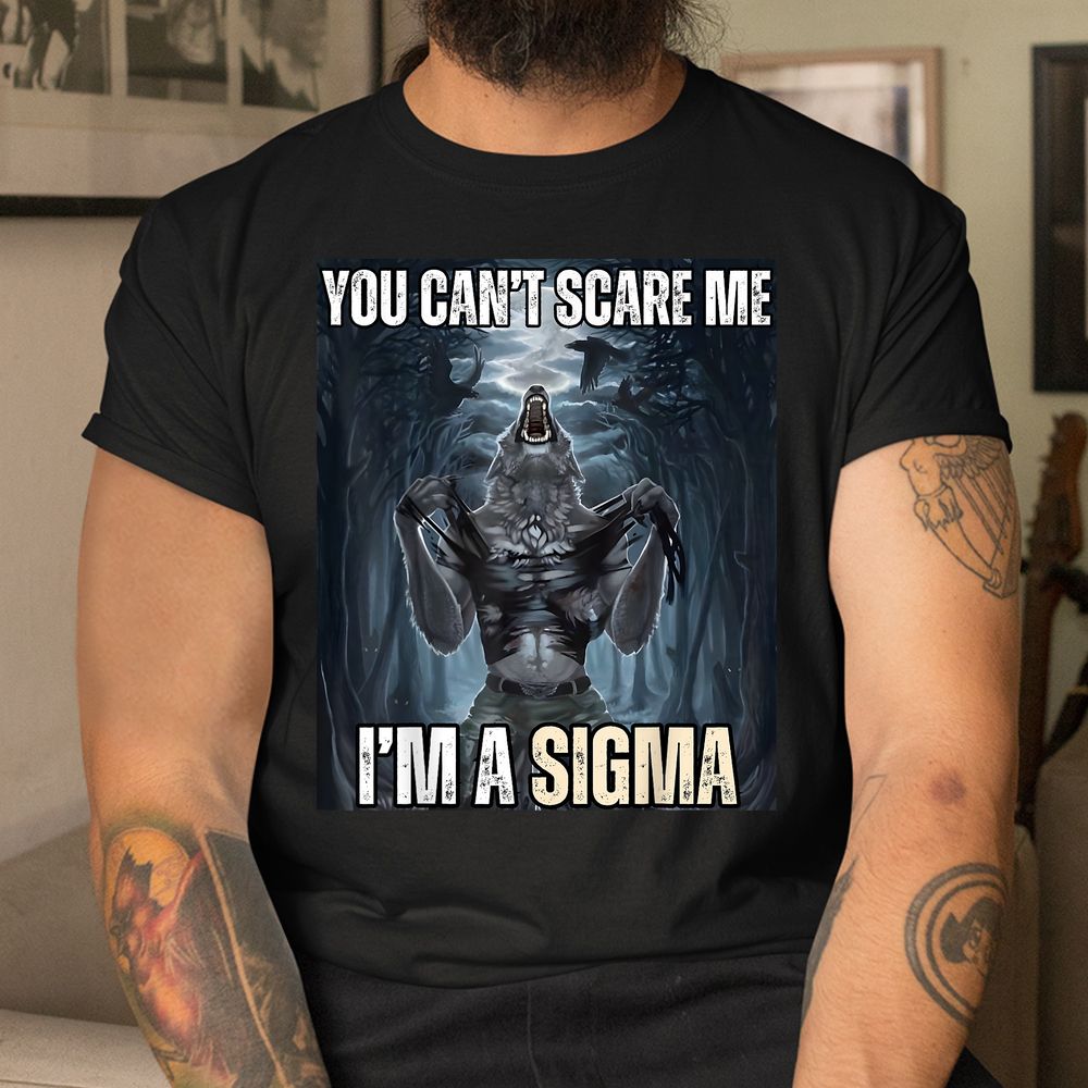 I’m The Sigma You Can’t Scare Me Funny Wolf Meme Alpha Shirt I’m The Sigma You Can’t Scare Me Funny Wolf Meme Alpha Shirt