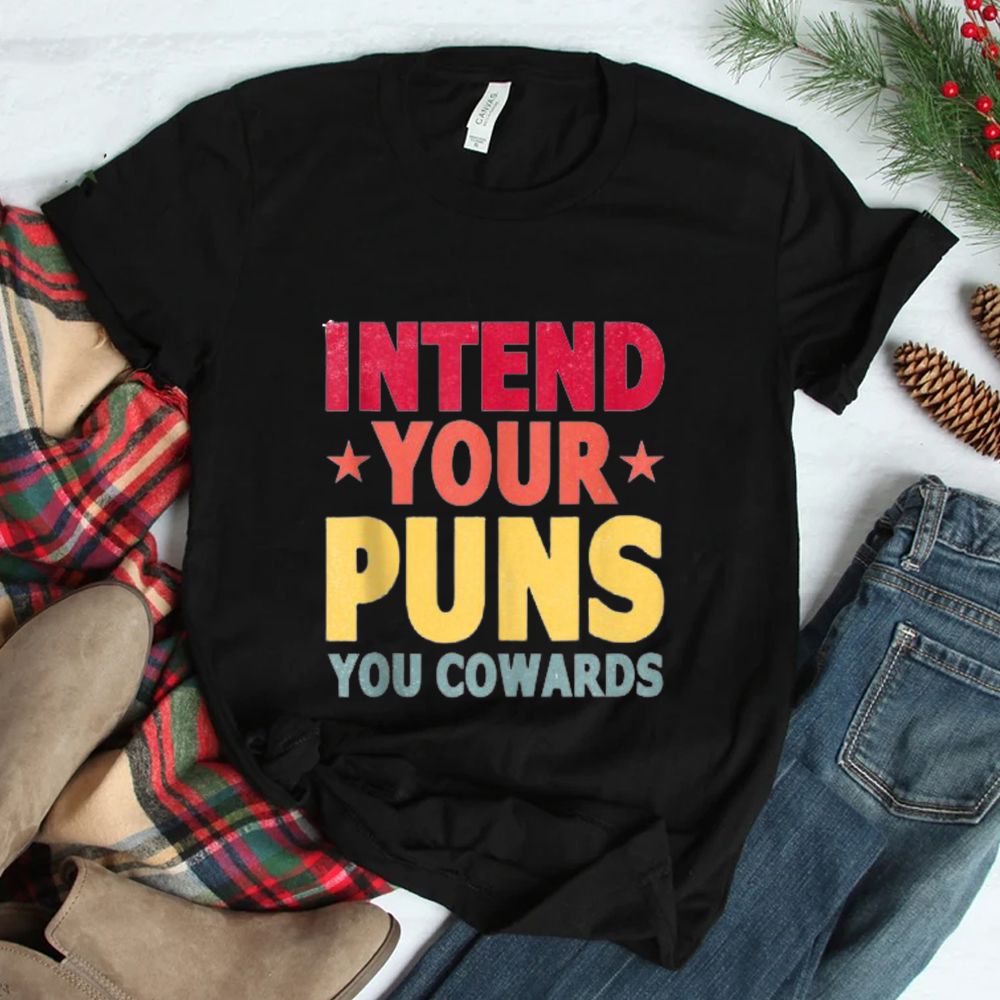 Intend Your Puns You Cowards Shirt Intend Your Puns You Cowards Shirt