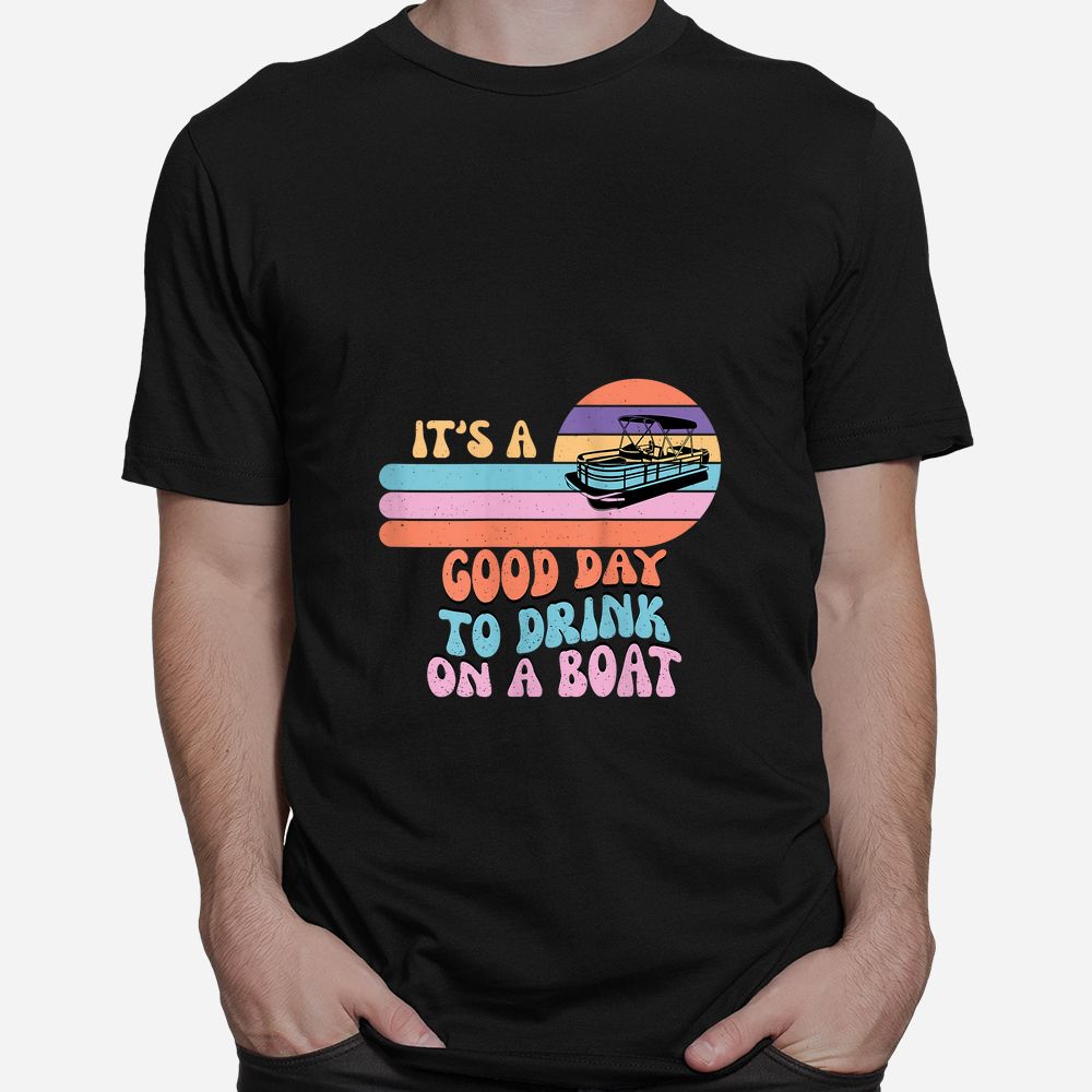It’s A Good Day To Drink On A Boat Funny For Boating Summer Shirt It’s A Good Day To Drink On A Boat Funny For Boating Summer Shirt