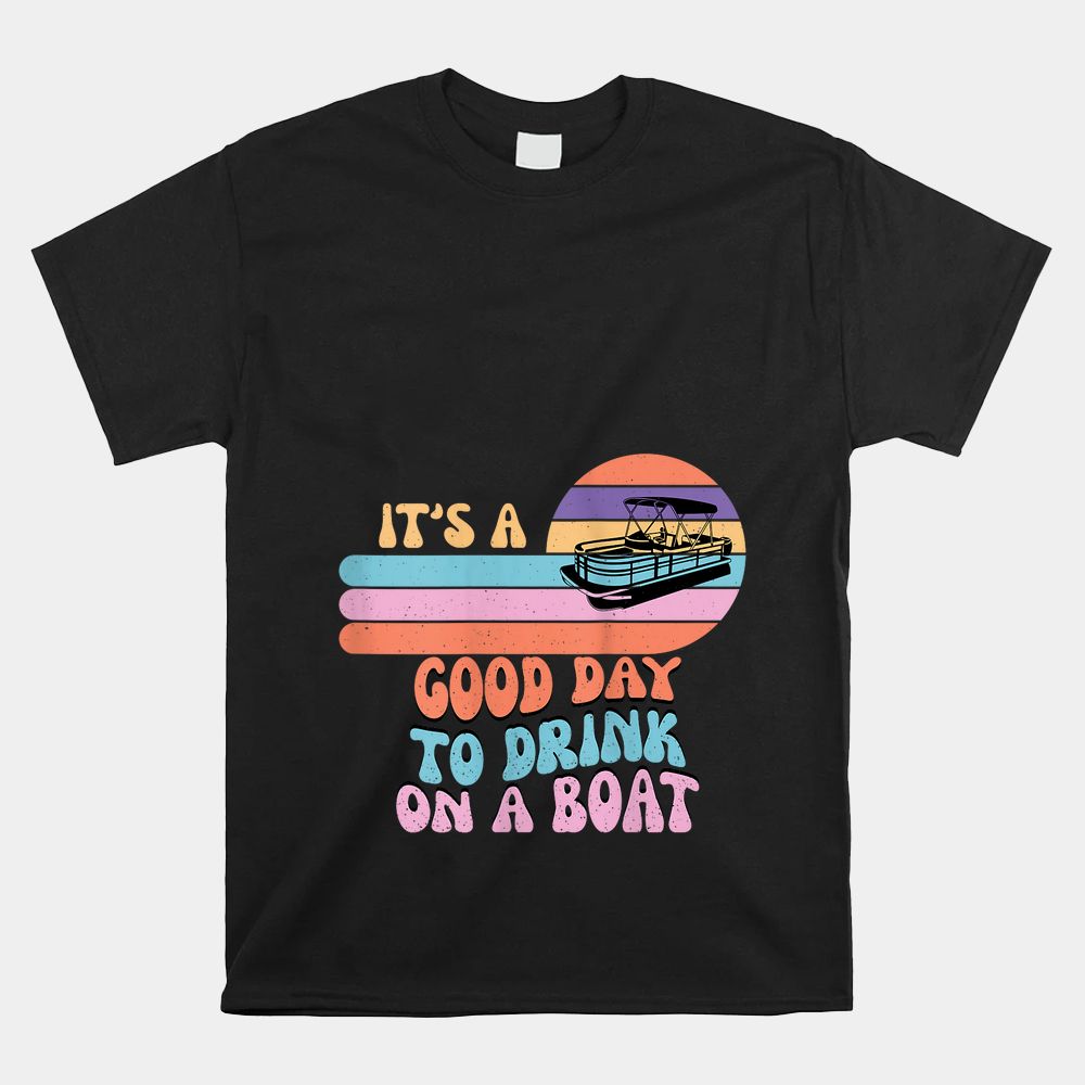 It’s A Good Day To Drink On A Boat Funny For Boating Summer Shirt It’s A Good Day To Drink On A Boat Funny For Boating Summer Shirt
