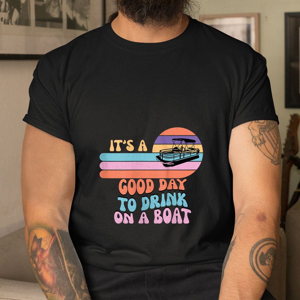 It’s A Good Day To Drink On A Boat Funny For Boating Summer Shirt It’s A Good Day To Drink On A Boat Funny For Boating Summer Shirt