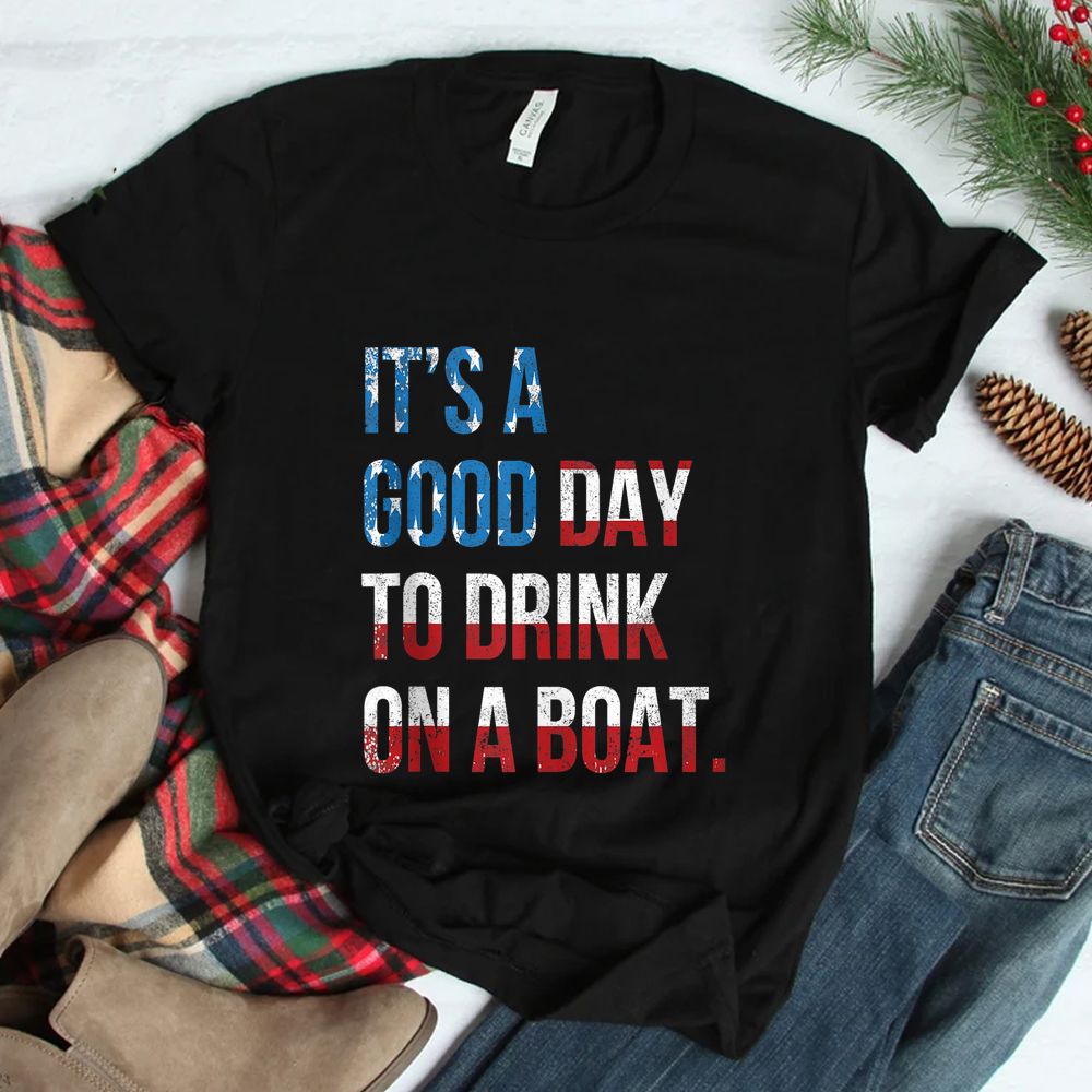 It’s A Good Day To Drink On A Boat Patriotic July 4 Boating Shirt It’s A Good Day To Drink On A Boat Patriotic July 4 Boating Shirt