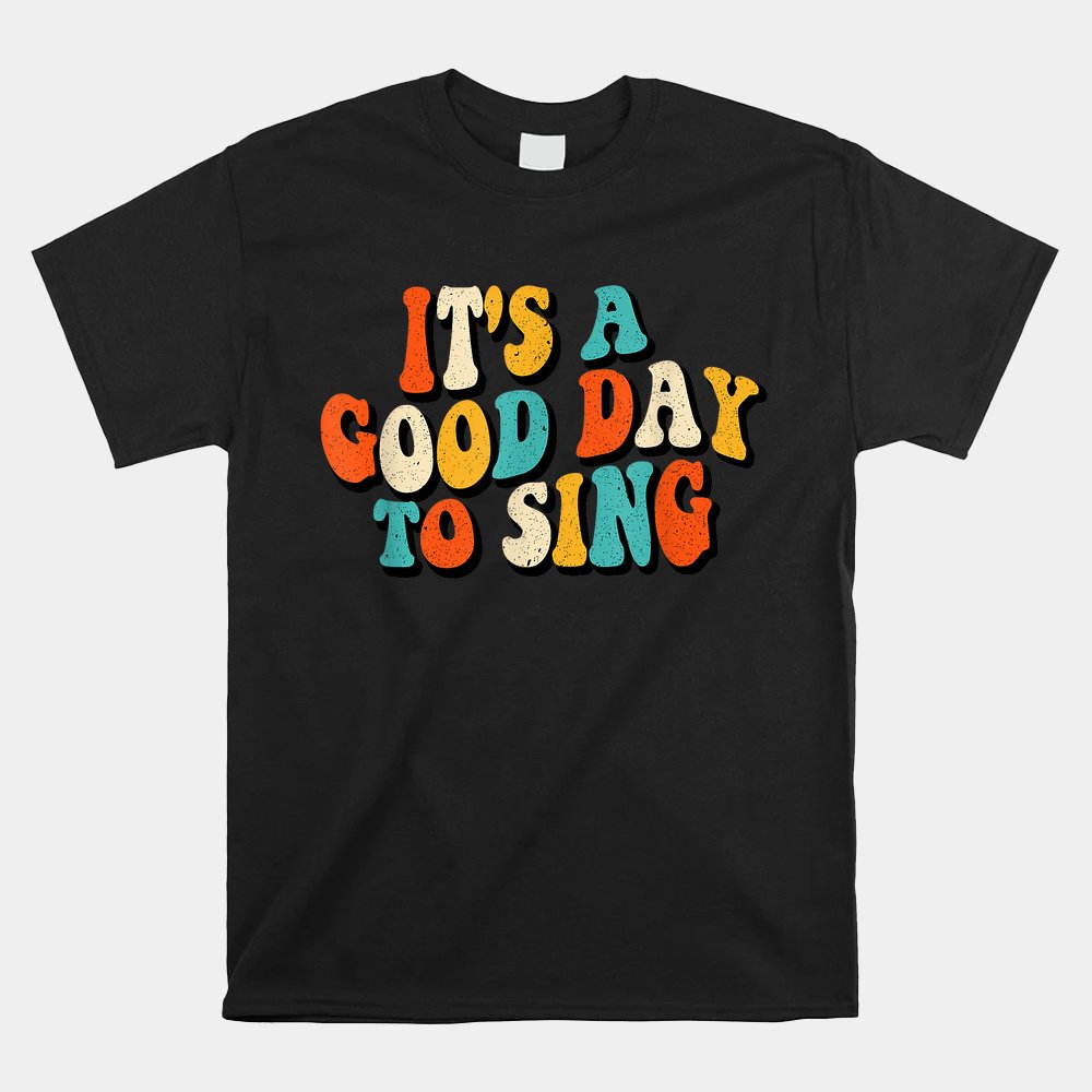 It’s A Good Day To Sing Musician Band Music Teacher Singing Shirt It’s A Good Day To Sing Musician Band Music Teacher Singing Shirt