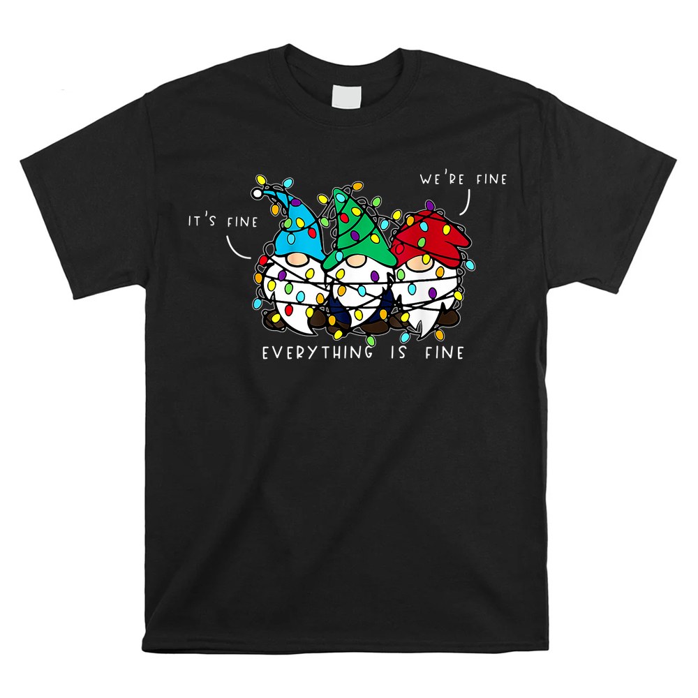 It’s Fine We’re Fine Everything Is Fine Gnomes Teacher Xmas Shirt It’s Fine We’re Fine Everything Is Fine Gnomes Teacher Xmas Shirt