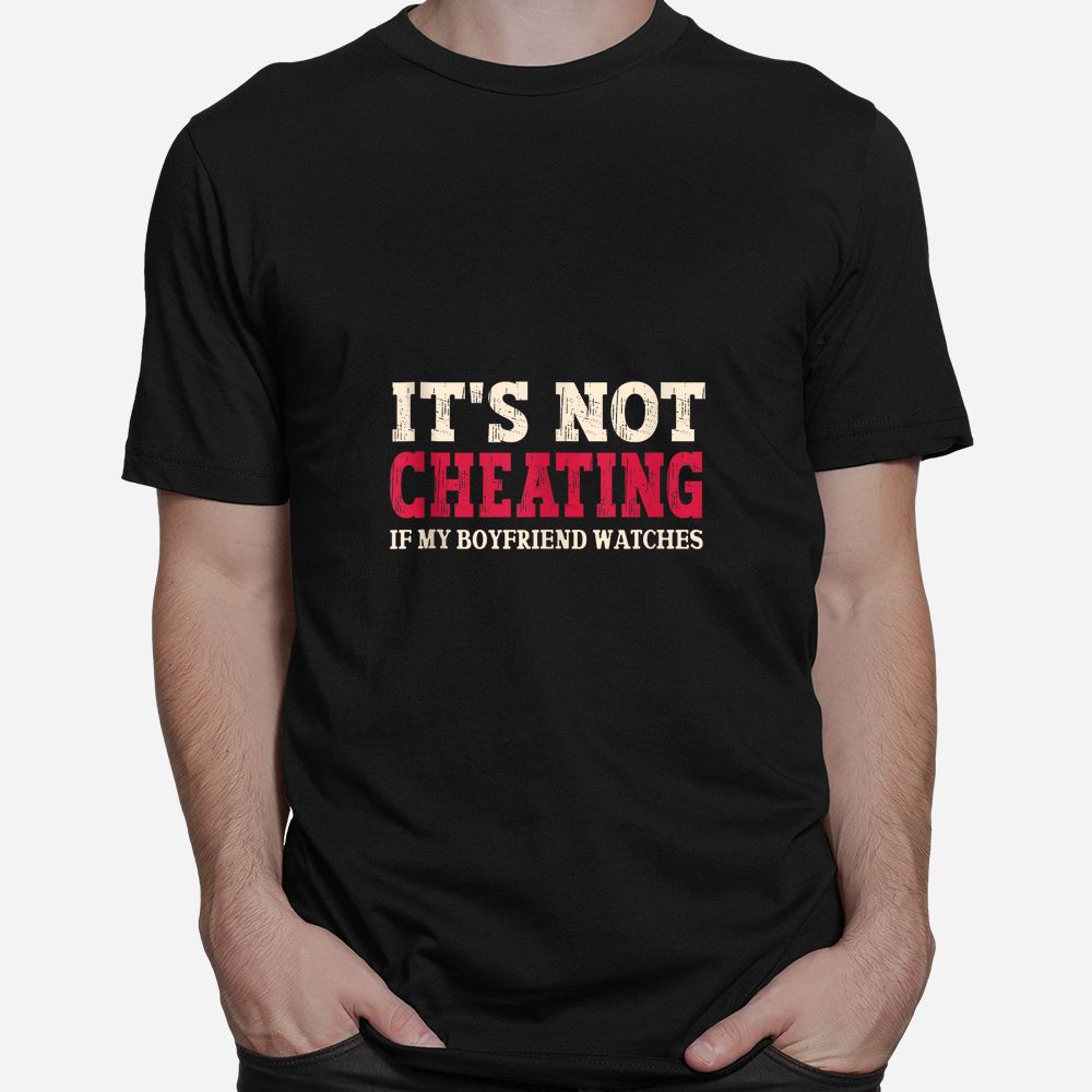 It’s Not Cheating If My Boyfriend Watches Shirt It’s Not Cheating If My Boyfriend Watches Shirt