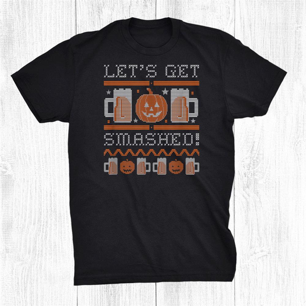 Jackolantern And Beer Let’s Get Smashed Funny Ugly Shirt Jackolantern And Beer Let’s Get Smashed Funny Ugly Shirt