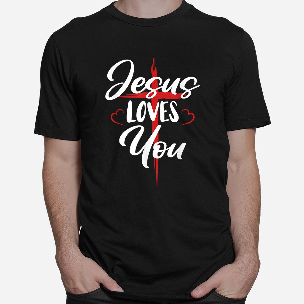 Jesus Loves You Cross Christian Faith Jesus Christ Shirt Jesus Loves You Cross Christian Faith Jesus Christ Shirt