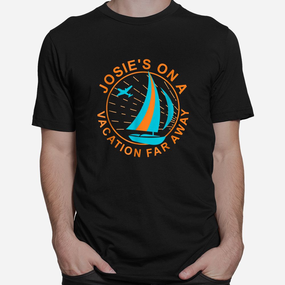 Josie’s On A Vacation Far Away Shirt Josie’s On A Vacation Far Away Shirt