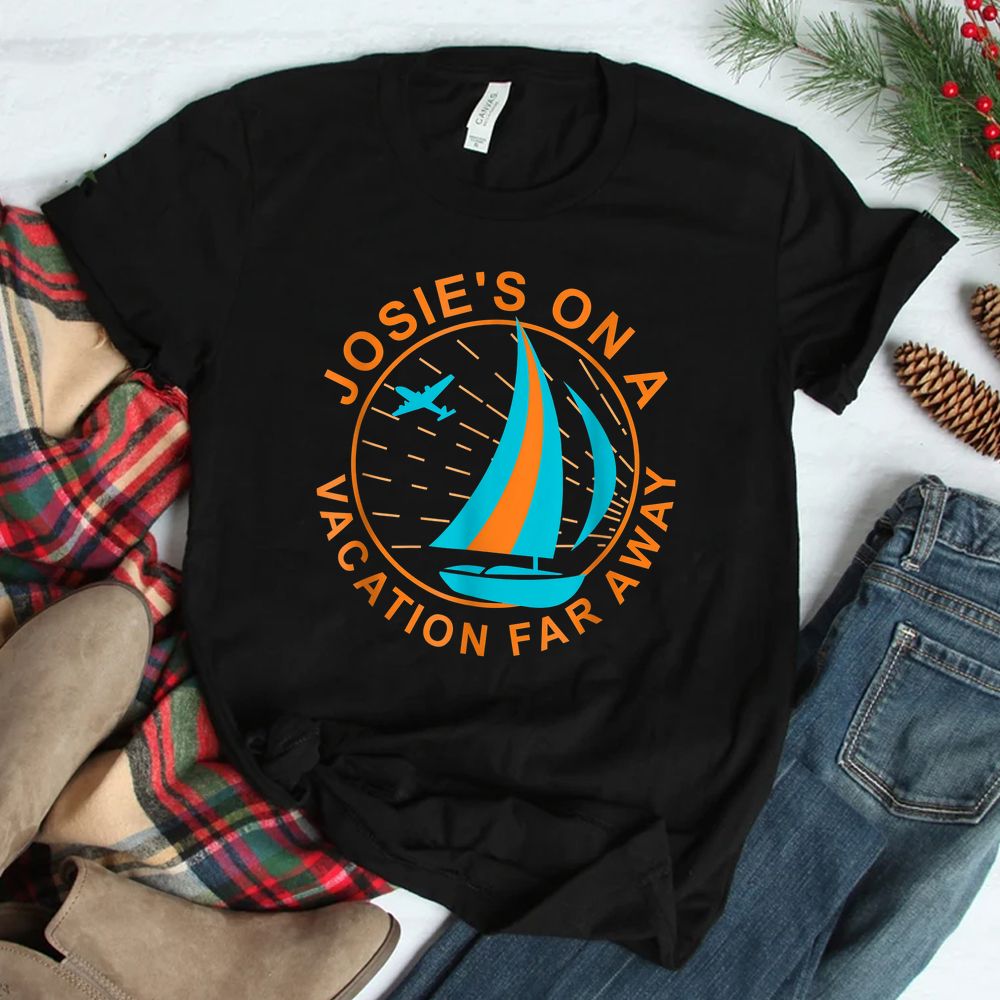 Josie’s On A Vacation Far Away Shirt Josie’s On A Vacation Far Away Shirt