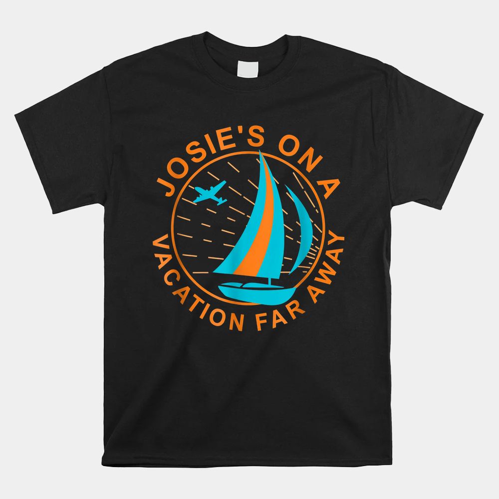 Josie’s On A Vacation Far Away Shirt Josie’s On A Vacation Far Away Shirt