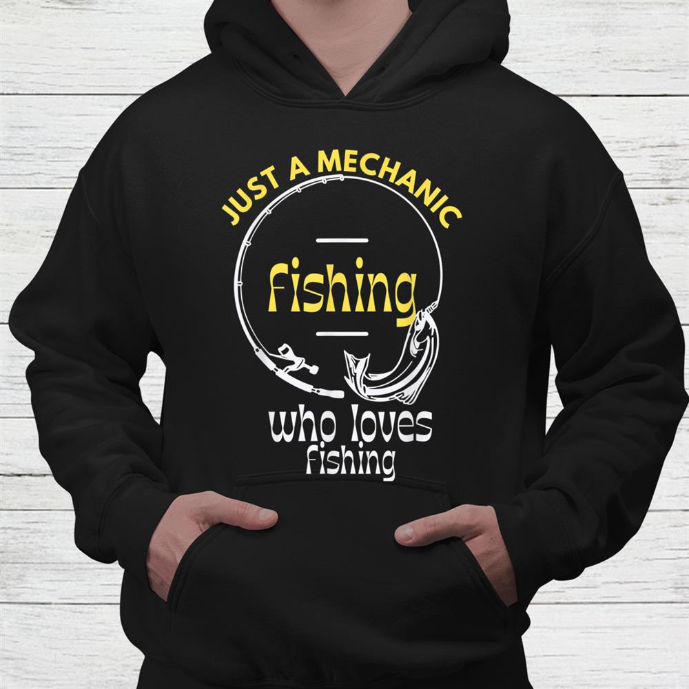 Just A Mechanic Fishing Cool Shirt Just A Mechanic Fishing Cool Shirt