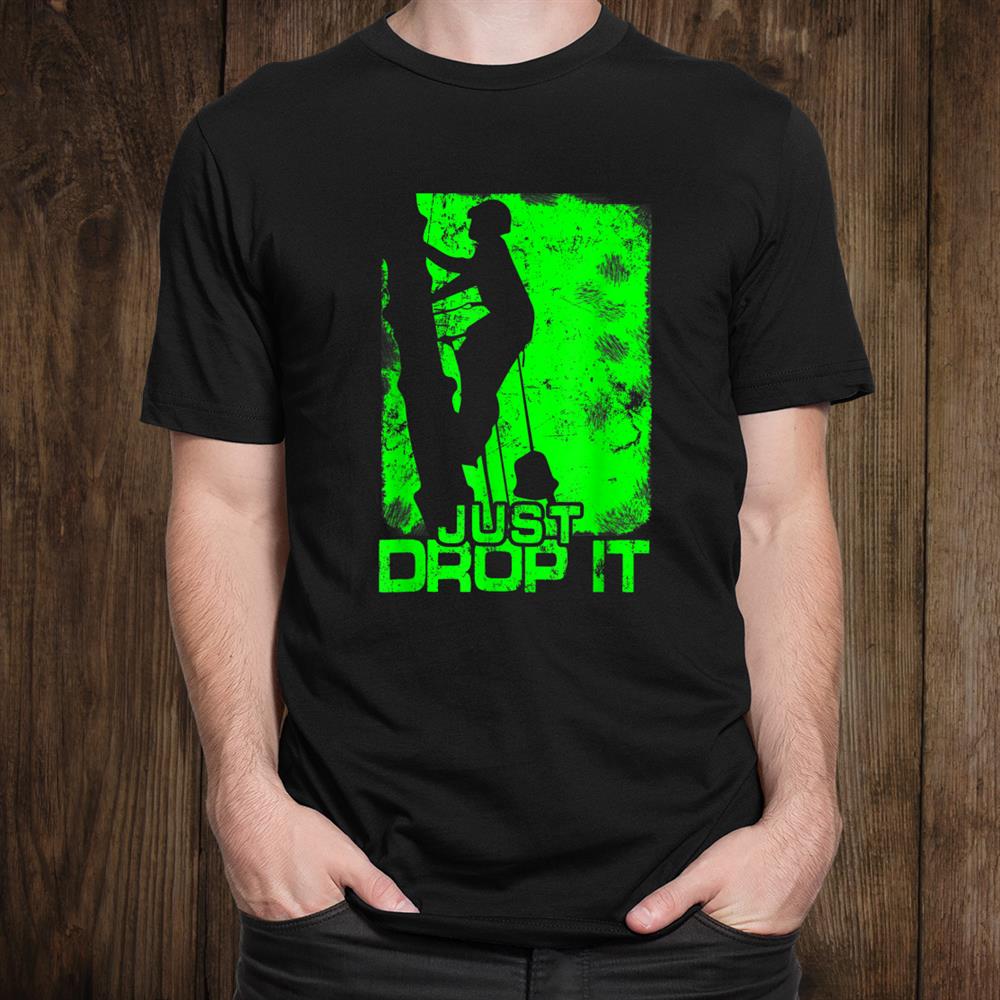 Just Drop It Arborist Logger Chainsaw Tree Cutter Lumberjack Shirt Just Drop It Arborist Logger Chainsaw Tree Cutter Lumberjack Shirt
