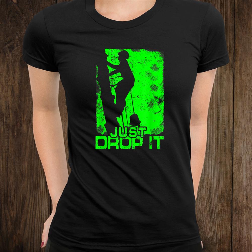 Just Drop It Arborist Logger Chainsaw Tree Cutter Lumberjack Shirt Just Drop It Arborist Logger Chainsaw Tree Cutter Lumberjack Shirt