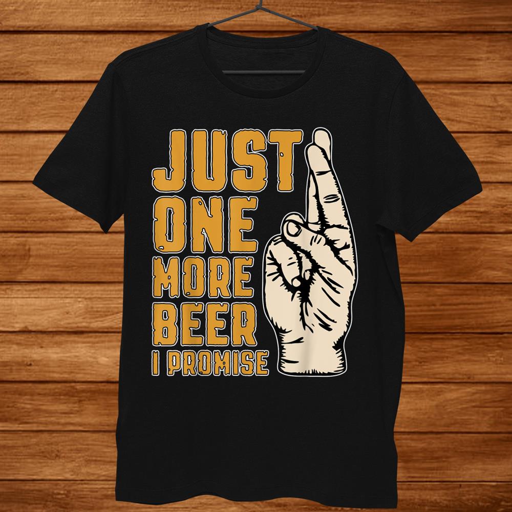 Just One More Beer I Promise Fingers Crossed Shirt Just One More Beer I Promise Fingers Crossed Shirt