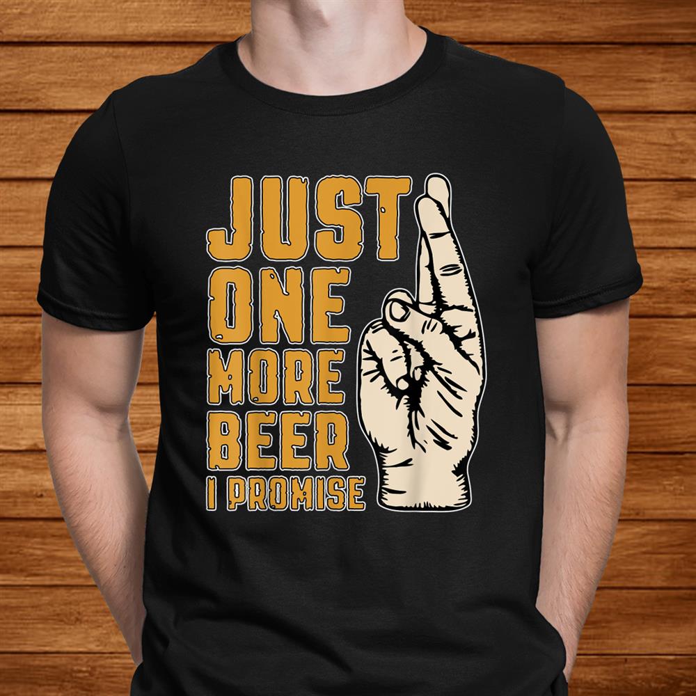 Just One More Beer I Promise Fingers Crossed Shirt Just One More Beer I Promise Fingers Crossed Shirt