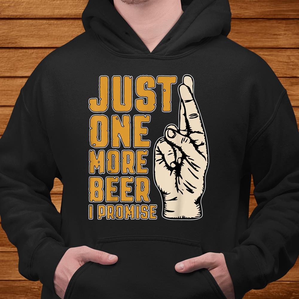Just One More Beer I Promise Fingers Crossed Shirt Just One More Beer I Promise Fingers Crossed Shirt