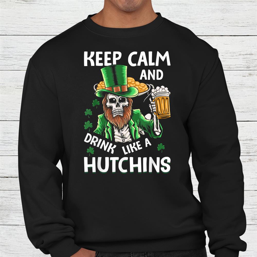 Keep Calm And Drink Like A Hutching Beer St Patricks Day Shirt Keep Calm And Drink Like A Hutching Beer St Patricks Day Shirt