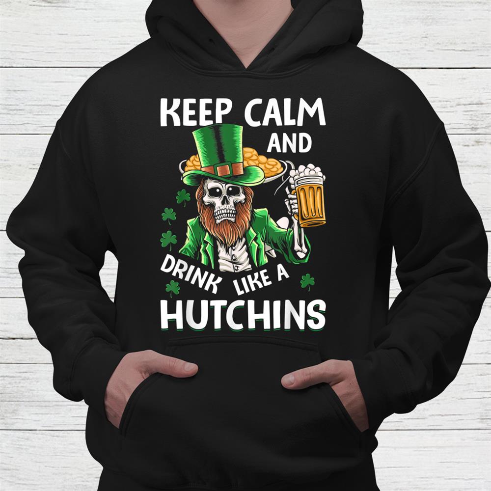 Keep Calm And Drink Like A Hutching Beer St Patricks Day Shirt Keep Calm And Drink Like A Hutching Beer St Patricks Day Shirt