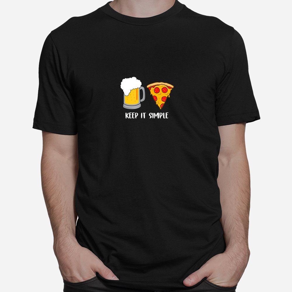 Keep It Simple Beer Pizza Shirt Keep It Simple Beer Pizza Shirt