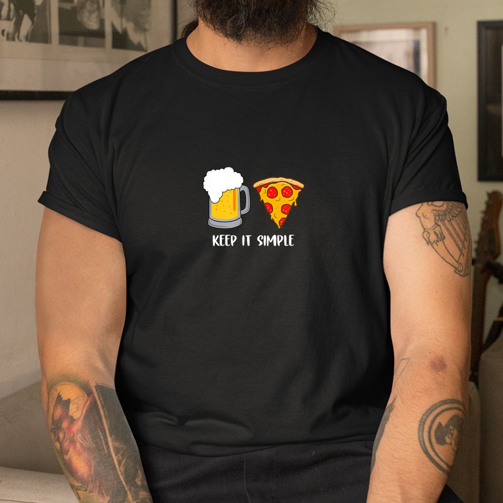 Keep It Simple Beer Pizza Shirt Keep It Simple Beer Pizza Shirt