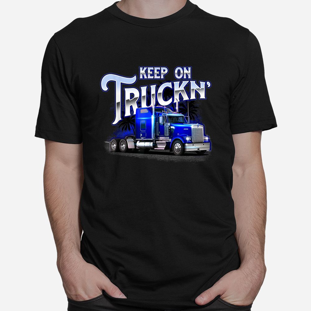 Keep On Truckn Semi Truck Driver Trucker Trucking Mechanic Shirt Keep On Truckn Semi Truck Driver Trucker Trucking Mechanic Shirt