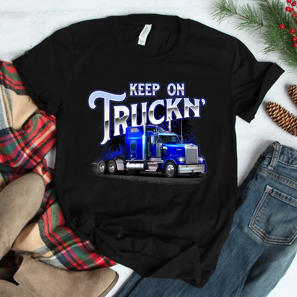 Keep On Truckn Semi Truck Driver Trucker Trucking Mechanic Shirt Keep On Truckn Semi Truck Driver Trucker Trucking Mechanic Shirt